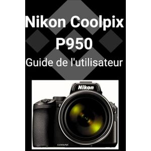 Patel, Vishram R. Nikon Coolpix P950 Guide de l'utilisateur: Un guide détaillé pour maîtriser votre appareil photo et réaliser des photos époustouflantes Patel, Vishram R. Nikon Coolpix P950 Guide de l'utilisateur: Un guide détaillé pour maîtriser votre appareil photo et réaliser des photos époustouflantes
