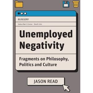 Read, Jason Unemployed Negativity: Fragments on Philosophy, Politics, and Culture Read, Jason Unemployed Negativity: Fragments on Philosophy, Politics, and Culture