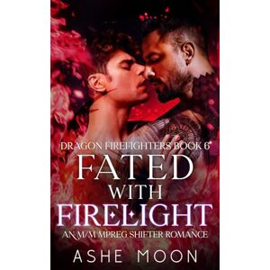 Moon, Ashe Fated With Firelight: An M/M Mpreg Shifter Romance: 6 (Dragon Firefighters) Moon, Ashe Fated With Firelight: An M/M Mpreg Shifter Romance: 6 (Dragon Firefighters)