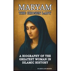 Ibrahim, Abdullahi MARYAM: THE CHOSEN LADY: A BIOGRAPHY OF THE GREATEST WOMAN IN ISLAMIC HISTORY Ibrahim, Abdullahi MARYAM: THE CHOSEN LADY: A BIOGRAPHY OF THE GREATEST WOMAN IN ISLAMIC HISTORY