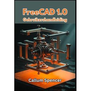Spencer, Callum FreeCAD 1.0 Gebruikershandleiding 2026 Spencer, Callum FreeCAD 1.0 Gebruikershandleiding 2026