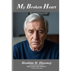 H. Hussney, Ibrahim My Broken Heart: When the Cruelty of Life Touches Us H. Hussney, Ibrahim My Broken Heart: When the Cruelty of Life Touches Us
