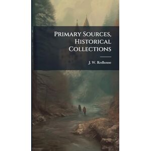 Redhouse, J W Primary Sources, Historical Collections Redhouse, J W Primary Sources, Historical Collections