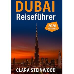 Steinwood, Clara Dubai Reiseführer 2026: Alles, was Sie vor Ihrer Abreise wissen müssen: Entdecken Sie Insidertipps, versteckte Schätze, Kultur, Essen und lokale Abenteuer Steinwood, Clara Dubai Reiseführer 2026: Alles, was Sie vor Ihrer Abreise wissen müssen: Entdecken Sie Insidertipps, versteckte Schätze, Kultur, Essen und lokale Abenteuer