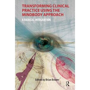 Broom, Brian Transforming Clinical Practice Using the MindBody Approach: A Radical Integration Broom, Brian Transforming Clinical Practice Using the MindBody Approach: A Radical Integration
