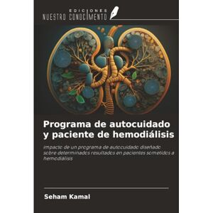 Kamal, Seham Programa de autocuidado y paciente de hemodiálisis: impacto de un programa de autocuidado diseñado sobre determinados resultados en pacientes sometidos a hemodiálisis Kamal, Seham Programa de autocuidado y paciente de hemodiálisis: impacto de un programa de autocuidado diseñado sobre determinados resultados en pacientes sometidos a hemodiálisis