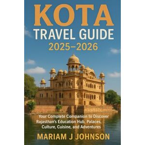 Johnson, Mariam j J KOTA TRAVEL GUIDE 2025–2026: Your Complete Companion to Discover Rajasthan’s Education Hub, Palaces, Culture, Cuisine, and Adventures Johnson, Mariam j J KOTA TRAVEL GUIDE 2025–2026: Your Complete Companion to Discover Rajasthan’s Education Hub, Palaces, Culture, Cuisine, and Adventures