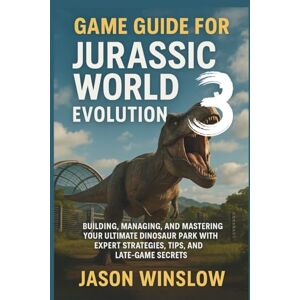 Winslow, Jason Game Guide For Jurassic World Evolution 3: Building, Managing, and Mastering Your Ultimate Dinosaur Park with Expert Strategies, Tips, and Late-Game Secrets Winslow, Jason Game Guide For Jurassic World Evolution 3: Building, Managing, and Mastering Your Ultimate Dinosaur Park with Expert Strategies, Tips, and Late-Game Secrets