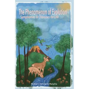 Tennant-Ralphs, Robert The Phenomena of Evolution: Symphonies and Choruses for Life Tennant-Ralphs, Robert The Phenomena of Evolution: Symphonies and Choruses for Life