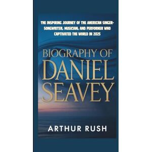 Rush, Arthur BIOGRAPHY OF DANIEL SEAVEY: The Inspiring Journey of the American Singer-Songwriter, Musician, and Performer Who Captivated the World in 2025 Rush, Arthur BIOGRAPHY OF DANIEL SEAVEY: The Inspiring Journey of the American Singer-Songwriter, Musician, and Performer Who Captivated the World in 2025