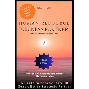 Chase, Nia Human Resource Business Partner: Becoming a HRBP: From HR generalist to strategic Partner Chase, Nia Human Resource Business Partner: Becoming a HRBP: From HR generalist to strategic Partner