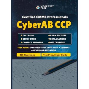 Exam Team, Pyon CyberAB CCP Exam Prep 2025: Complete Practice Guide for Certified CMMC Professionals: 375 Practice Questions Covering CMMC Model, Assessment Process, FedRAMP, and CyberAB Code of Conduct Exam Team, Pyon CyberAB CCP Exam Prep 2025: Complete Practice Guide for Certified CMMC Professionals: 375 Practice Questions Covering CMMC Model, Assessment Process, FedRAMP, and CyberAB Code of Conduct