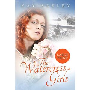 Seeley, Mrs Kay The Watercress Girls: Large Print Edition Seeley, Mrs Kay The Watercress Girls: Large Print Edition