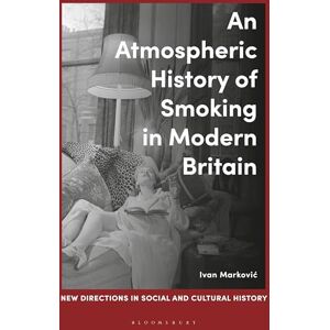 Markovic, Ivan Atmospheric History of Smoking in Modern Britain, An (New Directions in Social and Cultural History) Markovic, Ivan Atmospheric History of Smoking in Modern Britain, An (New Directions in Social and Cultural History)