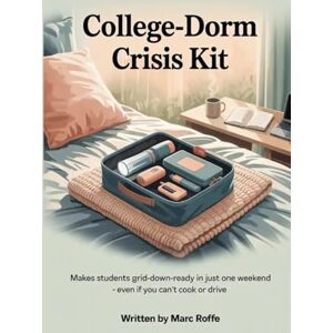 Roffe, Marc College-Dorm Crisis Kit: Makes Students Grid-Down-Ready in Just One Weekend—EVEN IF You Can’t Cook or Drive. Roffe, Marc College-Dorm Crisis Kit: Makes Students Grid-Down-Ready in Just One Weekend—EVEN IF You Can’t Cook or Drive.