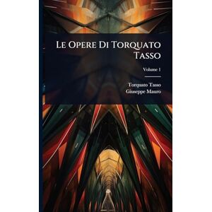 Tasso, Torquato Le Opere Di Torquato Tasso Tasso, Torquato Le Opere Di Torquato Tasso