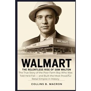 Macron, Collins B. WALMART: The Relentless Rise of Sam Walton: The True Story of the Poor Farm Boy Who Was Told He’d Fail — and Built the Most Powerful Retail Empire in History (HISTORY MOMENTS) Macron, Collins B. WALMART: The Relentless Rise of Sam Walton: The True Story of the Poor Farm Boy Who Was Told He’d Fail — and Built the Most Powerful Retail Empire in History (HISTORY MOMENTS)
