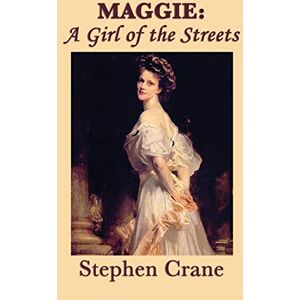 Crane, Stephen Maggie: A Girl of the Streets Crane, Stephen Maggie: A Girl of the Streets