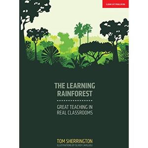 Tom Sherrington The Learning Rainforest: Great Teaching in Real Classrooms Tom Sherrington The Learning Rainforest: Great Teaching in Real Classrooms