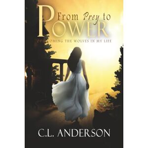 Anderson, C.L. From Prey to Power: Overcoming the Wolves in My Life Anderson, C.L. From Prey to Power: Overcoming the Wolves in My Life