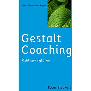 Bluckert, Peter Gestalt Coaching: Right Here, Right Now Bluckert, Peter Gestalt Coaching: Right Here, Right Now