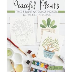 Lee Peaceful Plants: Trace and Paint Watercolor Projects (Watercolor Trace and Paint Projects) Lee Peaceful Plants: Trace and Paint Watercolor Projects (Watercolor Trace and Paint Projects)