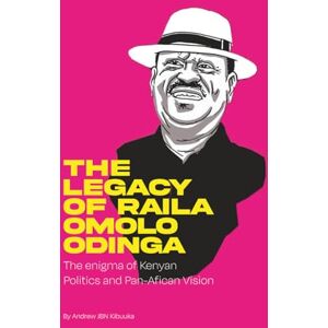 Kibuuka, Mr Andrew JBN The Legacy of Raila Amolo Odinga: The enigma of Kenyan politics and Pan-African vission Kibuuka, Mr Andrew JBN The Legacy of Raila Amolo Odinga: The enigma of Kenyan politics and Pan-African vission