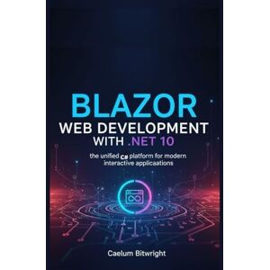 Bitwright, Caelum Blazor Web Development with .NET 10: The Unified C# Platform for Modern Interactive Applications (The Caelum Protocol) Bitwright, Caelum Blazor Web Development with .NET 10: The Unified C# Platform for Modern Interactive Applications (The Caelum Protocol)