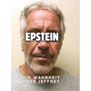 Schmidt, Julia Die Wahrheit über Jeffrey Epstein: Hochwertige Hardcoverausgabe Schmidt, Julia Die Wahrheit über Jeffrey Epstein: Hochwertige Hardcoverausgabe