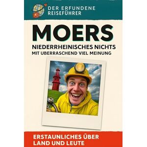 Schäfer, Linus Moers: Niederrheinisches Nichts mit überraschend viel Meinung. Der erfundene Reiseführer Schäfer, Linus Moers: Niederrheinisches Nichts mit überraschend viel Meinung. Der erfundene Reiseführer