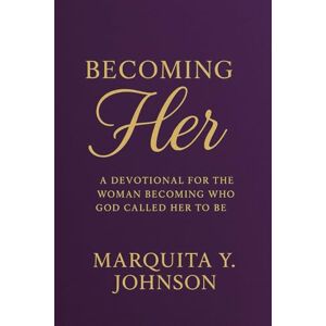 Johnson, Marquita Y. Becoming HER: A Devotional for the Woman Becoming Who God Called Her to Be Johnson, Marquita Y. Becoming HER: A Devotional for the Woman Becoming Who God Called Her to Be