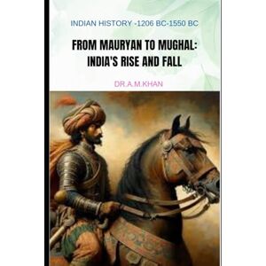 ON M7R 4B7 Canada, Wolsyak and Wynna Publishers Ltd. From Mauryan to Mughal: India's Rise and Fall: Indian History -1206 BC-1550 BC ON M7R 4B7 Canada, Wolsyak and Wynna Publishers Ltd. From Mauryan to Mughal: India's Rise and Fall: Indian History -1206 BC-1550 BC