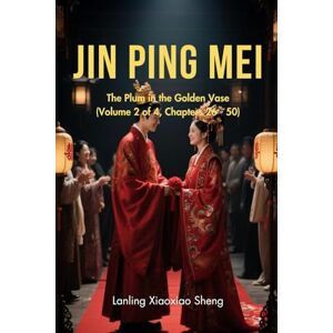 Lanling Xiaoxiao Sheng Jin Ping Mei: The Plum in the Golden Vase(Volume 2 of 4, Chapters 26 50) Lanling Xiaoxiao Sheng Jin Ping Mei: The Plum in the Golden Vase(Volume 2 of 4, Chapters 26 50)