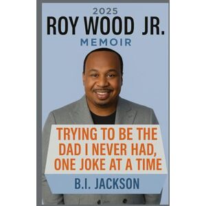 Jackson ROY WOOD JR MEMOIR 2025: Trying to Be the Dad I Never Had, One Joke at a Time Jackson ROY WOOD JR MEMOIR 2025: Trying to Be the Dad I Never Had, One Joke at a Time