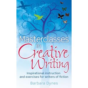 Dynes, Barbara Masterclasses in Creative Writing: Inspirational instruction and exercises for writers of fiction Dynes, Barbara Masterclasses in Creative Writing: Inspirational instruction and exercises for writers of fiction