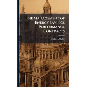 Dailey, Ericka M The Management of Energy Savings Performance Contracts Dailey, Ericka M The Management of Energy Savings Performance Contracts
