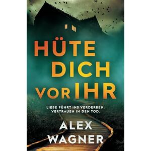 Wagner, Alex Hüte dich vor ihr: Liebe führt ins Verderben. Vertrauen in den Tod. (Westerholt & Storm Thriller) Wagner, Alex Hüte dich vor ihr: Liebe führt ins Verderben. Vertrauen in den Tod. (Westerholt & Storm Thriller)