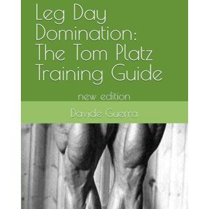 Guerra, Davide Leg Day Domination: The Tom Platz Training Guide: new edition (Strength Icons Series: Mastering High Intensity Training with Legends) Guerra, Davide Leg Day Domination: The Tom Platz Training Guide: new edition (Strength Icons Series: Mastering High Intensity Training with Legends)