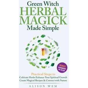 Wem, Alison Green Witch Herbal Magick Made Simple: Practical Steps to: Cultivate Herbs, Enhance Spiritual Growth, Create Magical Recipes, Connect with Nature in a City Apartment or Home Garden Wem, Alison Green Witch Herbal Magick Made Simple: Practical Steps to: Cultivate Herbs, Enhance Spiritual Growth, Create Magical Recipes, Connect with Nature in a City Apartment or Home Garden