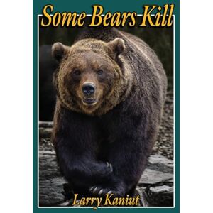 Kaniut, Larry Some Bears Kill: True Life Tales of Terror Kaniut, Larry Some Bears Kill: True Life Tales of Terror