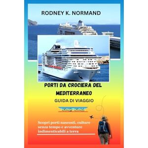 NORMAND, RODNEY K Porti da crociera del Mediterraneo Guida di viaggio 2025-2026: Scopri porti nascosti, culture senza tempo e avventure indimenticabili a terra (RODNEY NORMAND TRAVEL GUIDE (TRANSLATION)) NORMAND, RODNEY K Porti da crociera del Mediterraneo Guida di viaggio 2025-2026: Scopri porti nascosti, culture senza tempo e avventure indimenticabili a terra (RODNEY NORMAND TRAVEL GUIDE (TRANSLATION))