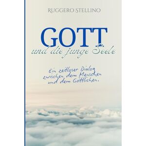 Stellino, Ruggero GOTT und die junge Seele: Eine bewegende spirituelle Reise, die die Seele erweckt und Antworten auf die tiefsten Fragen über Gott, das Leben und den Sinn der Existenz gibt. Stellino, Ruggero GOTT und die junge Seele: Eine bewegende spirituelle Reise, die die Seele erweckt und Antworten auf die tiefsten Fragen über Gott, das Leben und den Sinn der Existenz gibt.