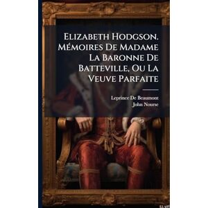 de Beaumont, Leprince Elizabeth Hodgson. MÃ(c)moires De Madame La Baronne De Batteville, Ou La Veuve Parfaite de Beaumont, Leprince Elizabeth Hodgson. MÃ(c)moires De Madame La Baronne De Batteville, Ou La Veuve Parfaite