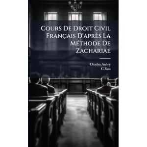 Aubry, Charles Cours De Droit Civil Français D'après La MÃ(c)thode De Zachariae Aubry, Charles Cours De Droit Civil Français D'après La MÃ(c)thode De Zachariae