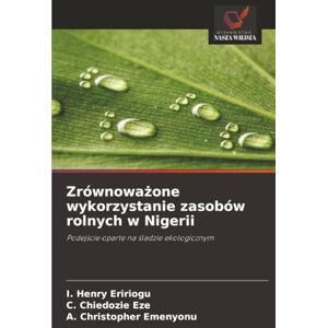 Eririogu, I. Henry Zrównoważone wykorzystanie zasobów rolnych w Nigerii: Podejście oparte na śladzie ekologicznym: Podej¿cie oparte na ¿ladzie ekologicznym Eririogu, I. Henry Zrównoważone wykorzystanie zasobów rolnych w Nigerii: Podejście oparte na śladzie ekologicznym: Podej¿cie oparte na ¿ladzie ekologicznym