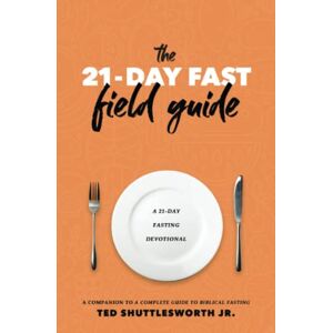 Shuttlesworth Jr., Ted The 21-Day Fast Field Guide Shuttlesworth Jr., Ted The 21-Day Fast Field Guide