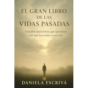 Escrivá, Daniela El Gran Libro de las vidas pasadas: Descubre quién fuiste, qué aprendiste y por qué has vuelto a esta vida (Espiritualidad moderna) Escrivá, Daniela El Gran Libro de las vidas pasadas: Descubre quién fuiste, qué aprendiste y por qué has vuelto a esta vida (Espiritualidad moderna)