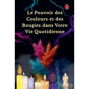 Rubi, Alina Le Pouvoir des Couleurs et des Bougies dans Votre Vie Quotidienne Rubi, Alina Le Pouvoir des Couleurs et des Bougies dans Votre Vie Quotidienne