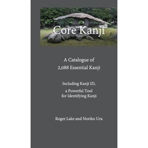 Lake, Roger Core Kanji: A Catalogue of 2,088 Kanji: A Catalogue of 2,088 Essential Kanji (Learn to Read in Japanese) Lake, Roger Core Kanji: A Catalogue of 2,088 Kanji: A Catalogue of 2,088 Essential Kanji (Learn to Read in Japanese)
