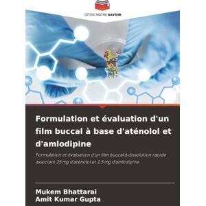Bhattarai, Mukem Formulation et évaluation d'un film buccal à base d'aténolol et d'amlodipine: Formulation et évaluation d'un film buccal à dissolution rapide associant 25 mg d'aténolol et 2,5 mg d'amlodipine Bhattarai, Mukem Formulation et évaluation d'un film buccal à base d'aténolol et d'amlodipine: Formulation et évaluation d'un film buccal à dissolution rapide associant 25 mg d'aténolol et 2,5 mg d'amlodipine
